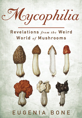 Mycophilia by Eugenia Bone, published by Rodale Books